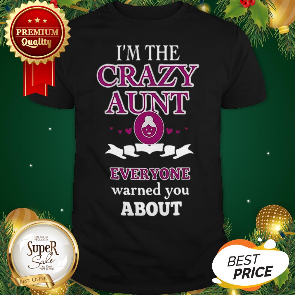 I'm The Crazy Aunt Everyone Warned You About Back Shirt