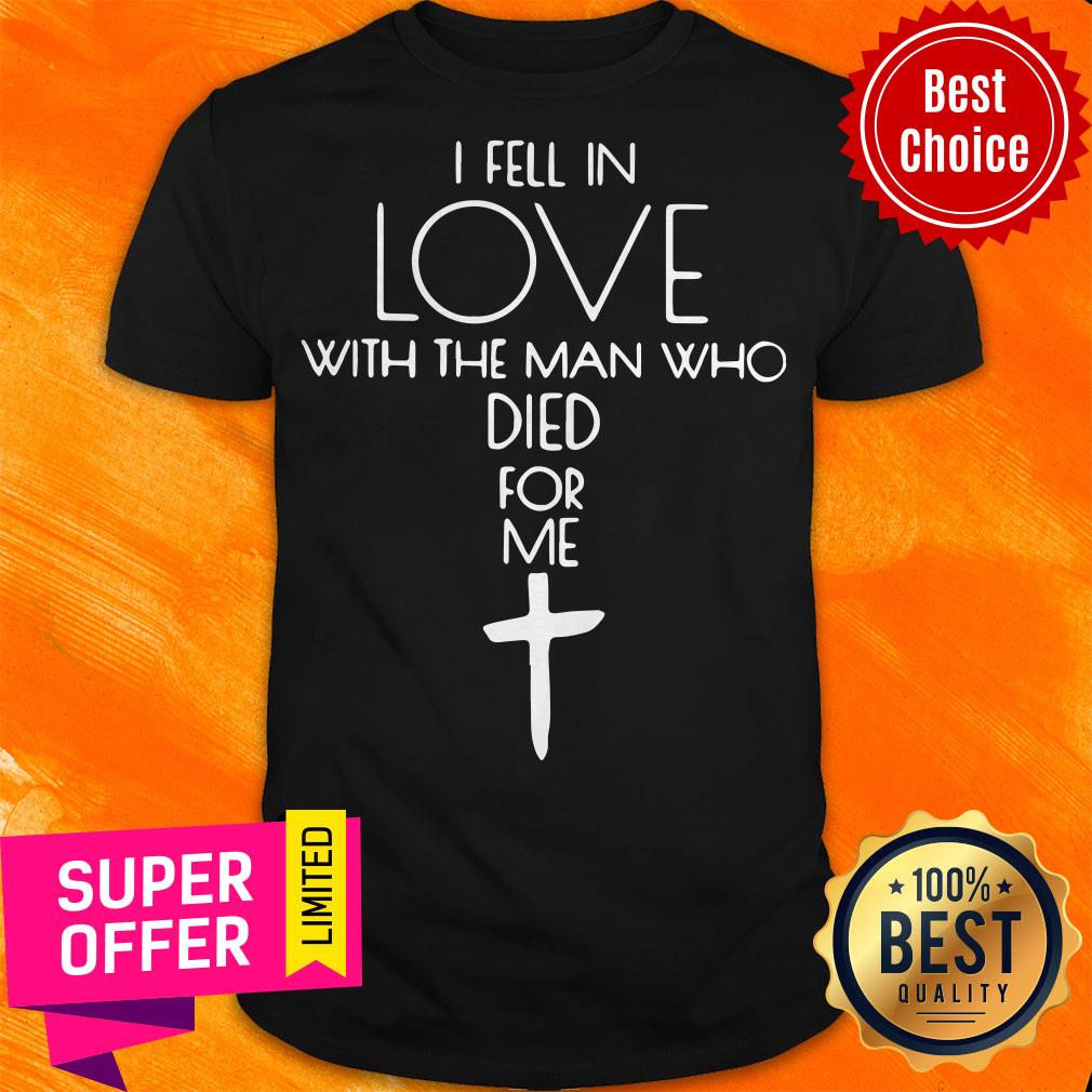 I Fell In Love With The Man Who Died For Me The Cross Shirt