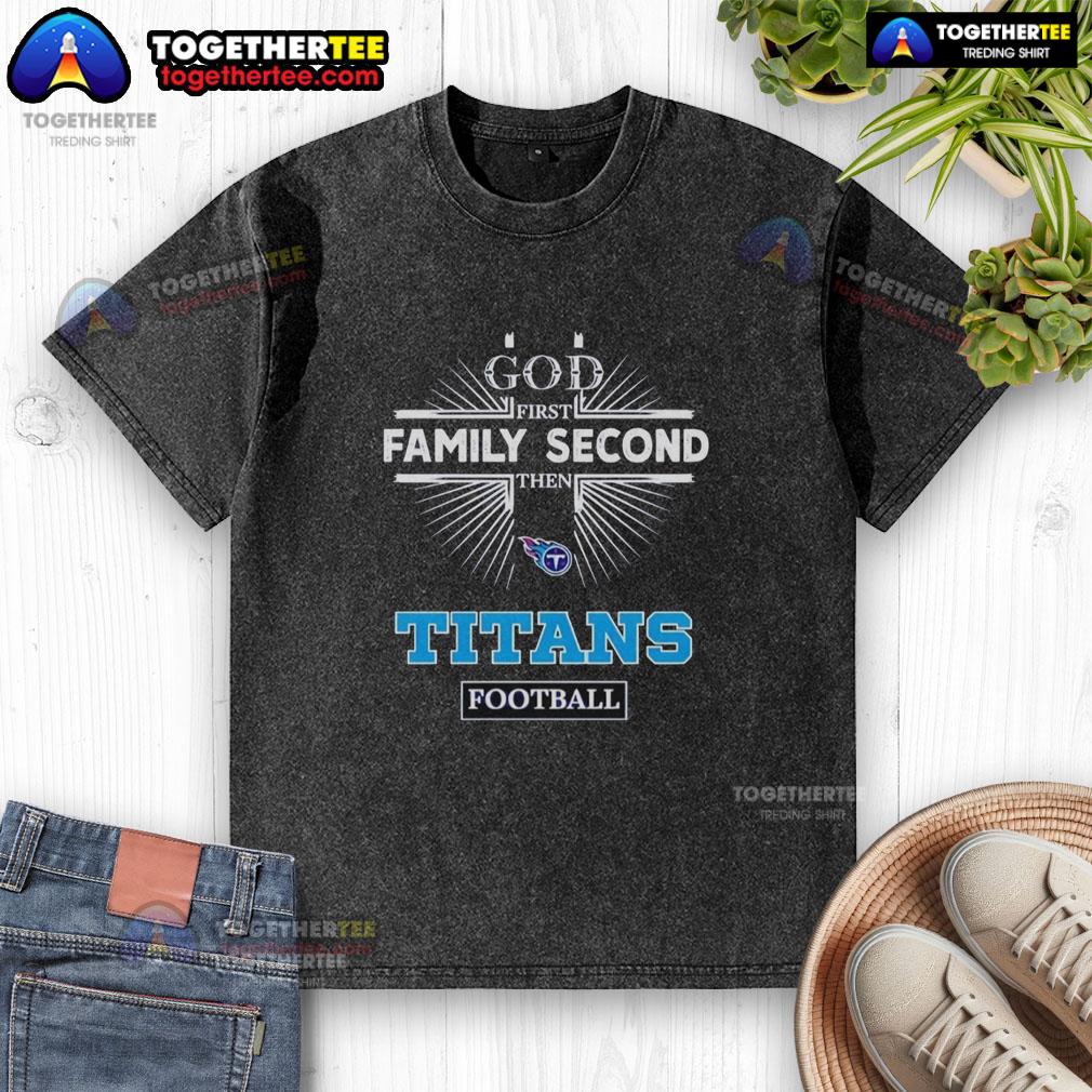 Premium Tennessee Titans God First Family Second Then Titans Football T-Shirt - Image 6