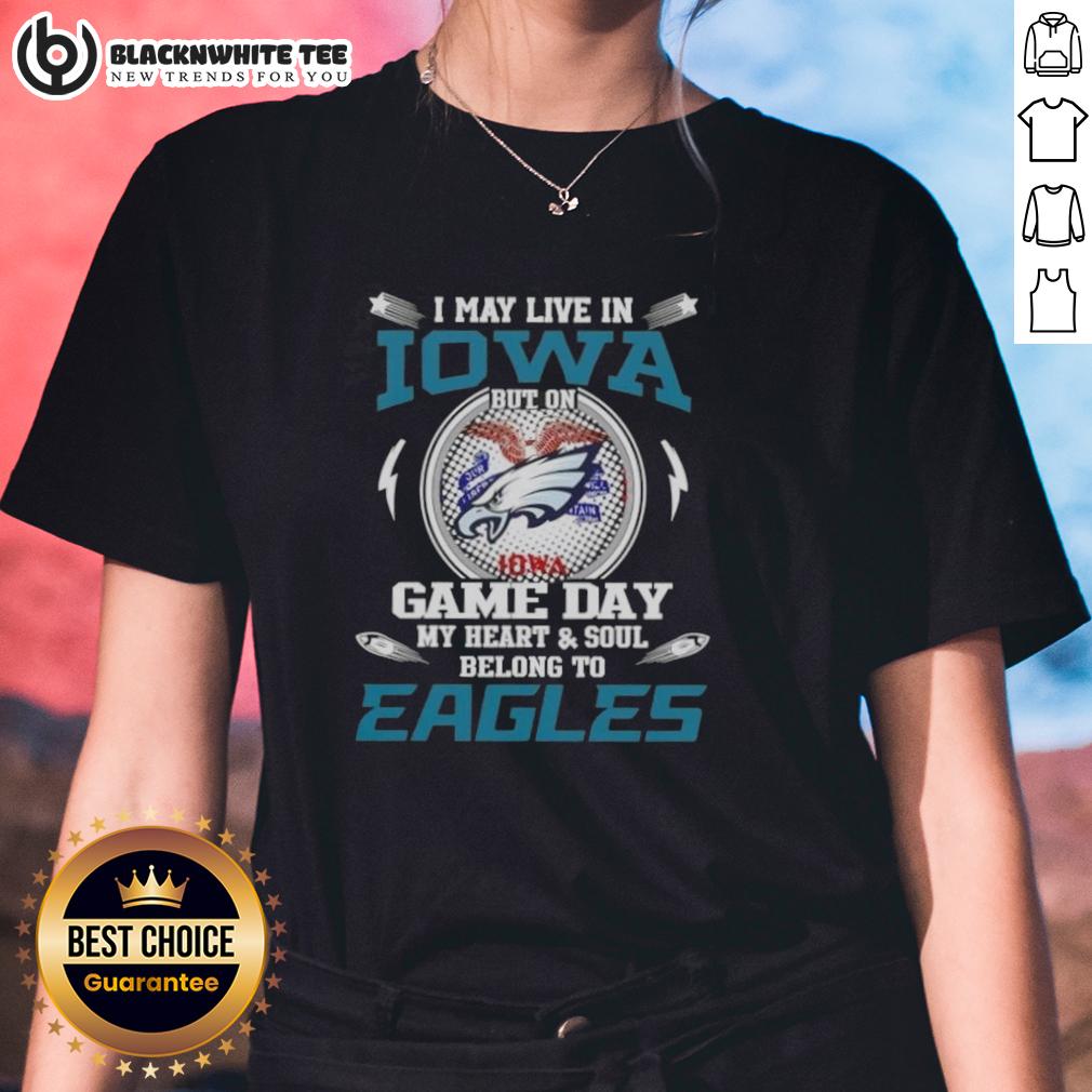 Top I May Live In Iowa But On Game Day My Heart And Soul Belongs To Philadelphia Eagles T-Shirt - Image 3