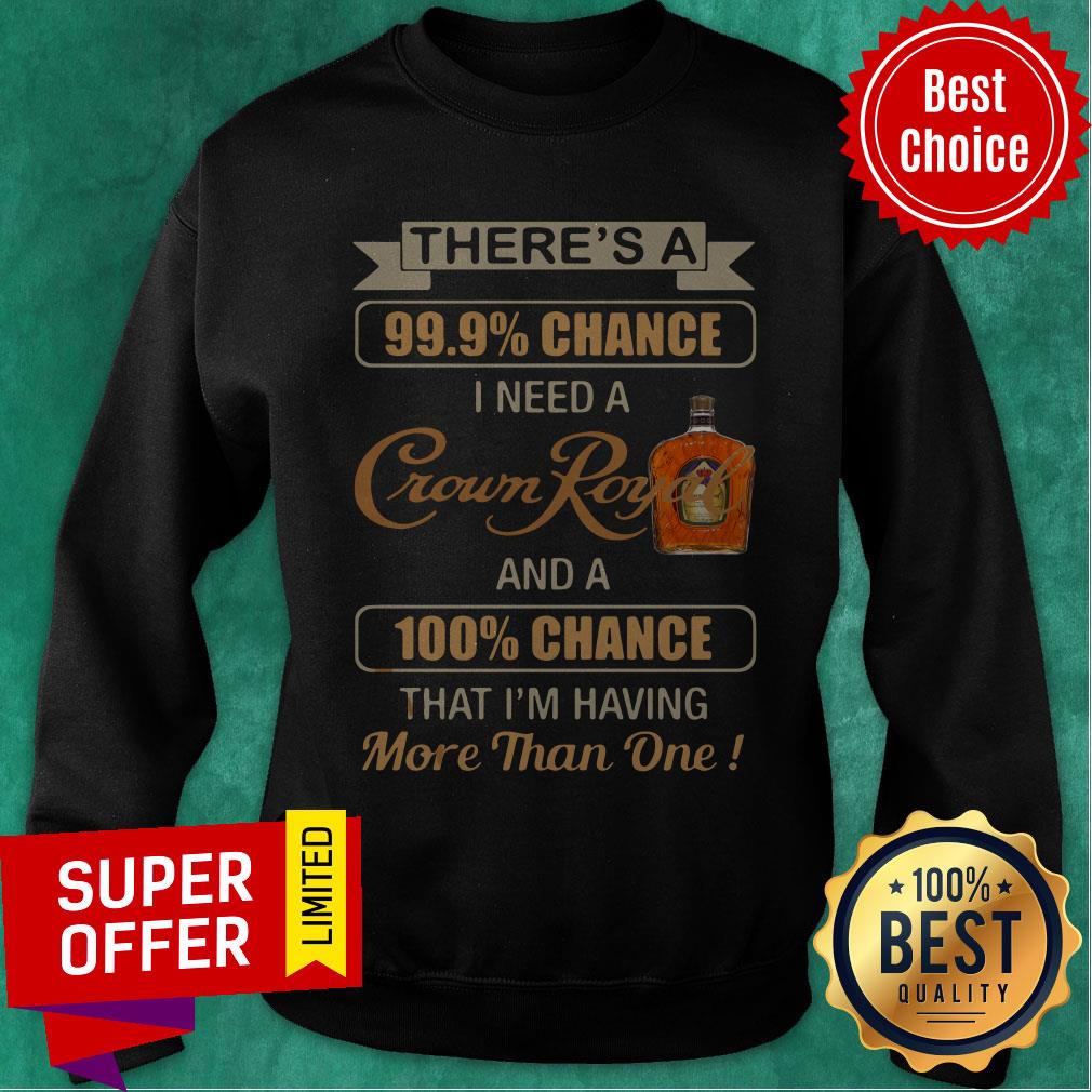 There’s A 99,9% Chance I Need A Crown Royal And A 100% Chance That I’m Having More Than One Shirt - Image 4