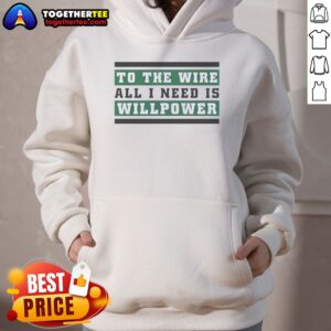 Alternative view of Good To The Wire All I Need Is Willpower Shirt