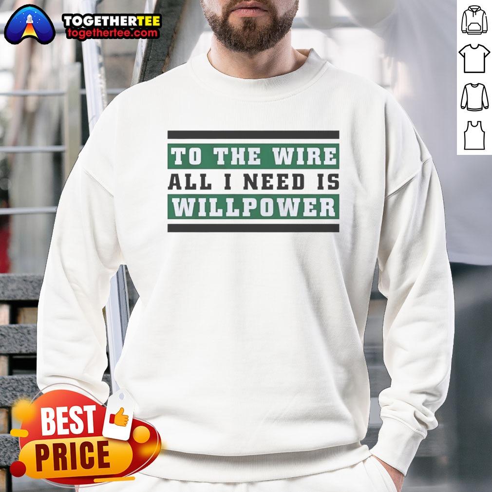 Good To The Wire All I Need Is Willpower Shirt - Image 4