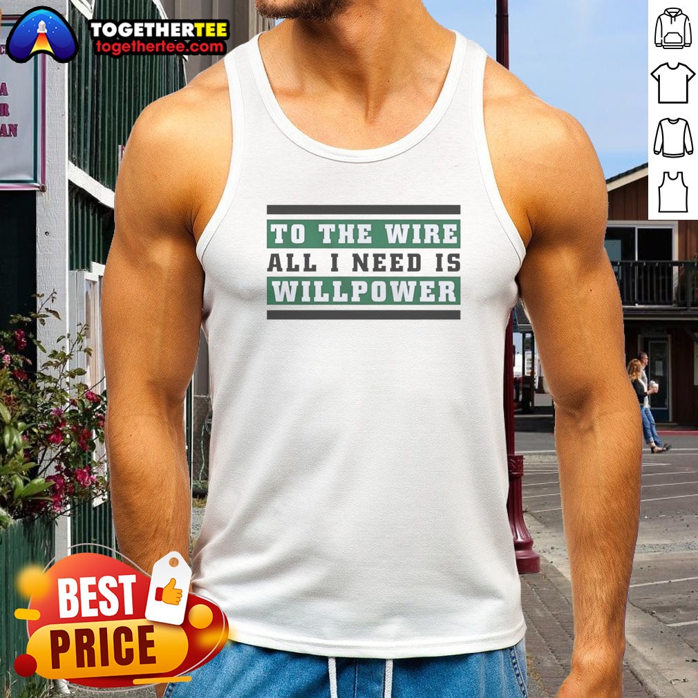 Good To The Wire All I Need Is Willpower Shirt - Image 5