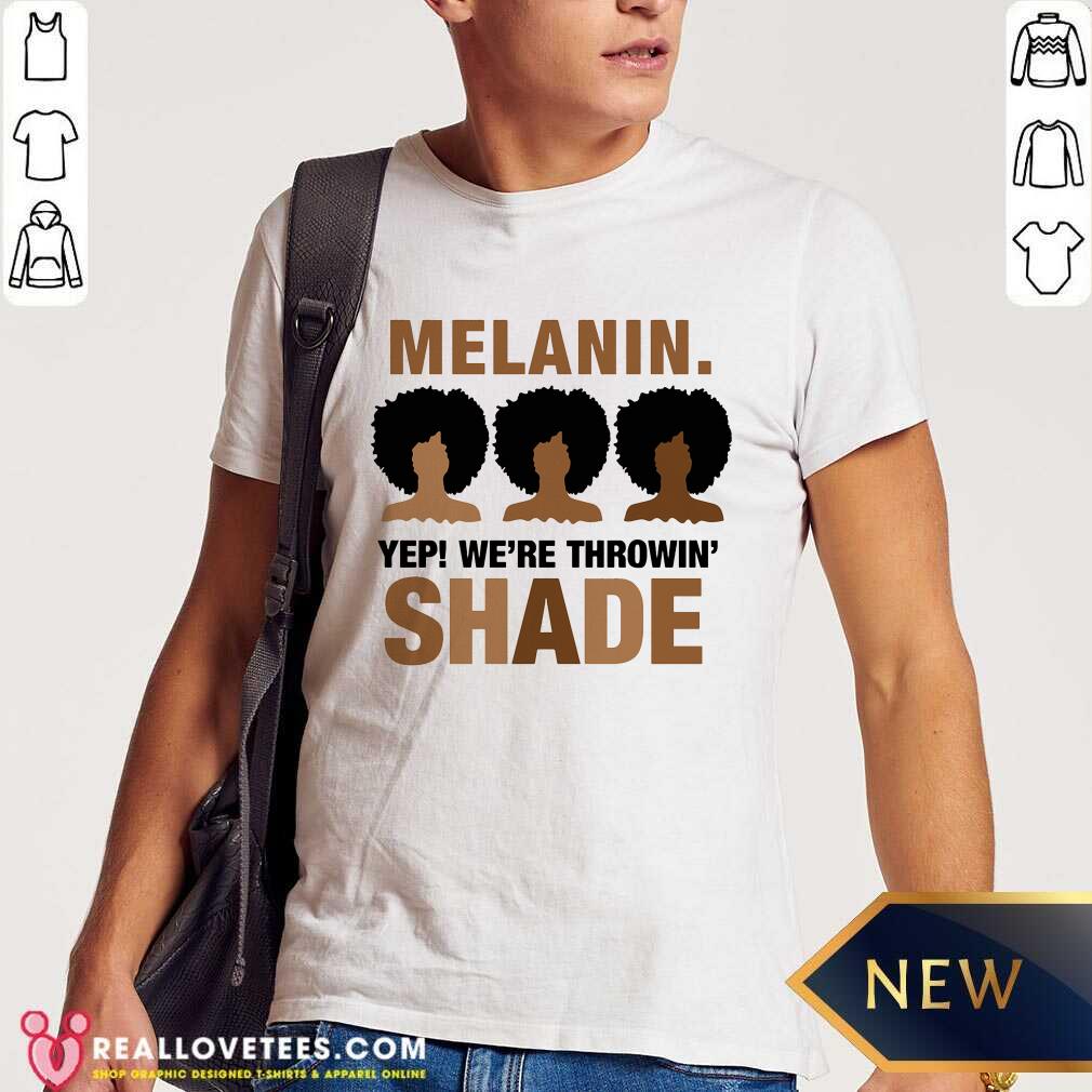 Melanin Yep Were Throwing Shade Shirt