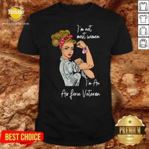 Good Strong Girl I’m Not Most Women I’m An Air Force Veteran Shirt