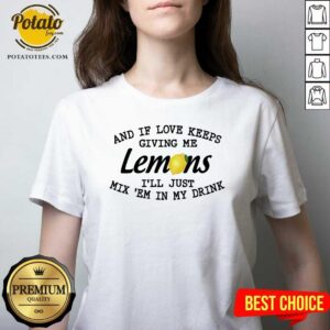 Alternative view of Nice And If Love Keeps Giving Me Lemons I’ll Just Mix ’em In My Drink Shirt