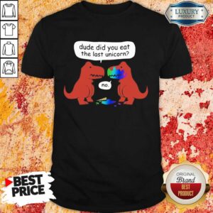 Perfect Dude Did You Eat The Last Unicorn Shirt