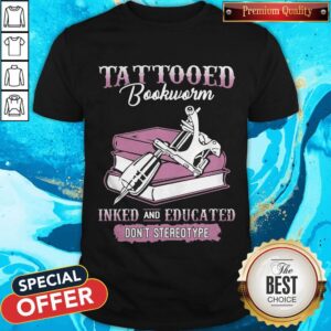 Tattooed Bookworm Inked And Educated Don’t Stereotype Shirt