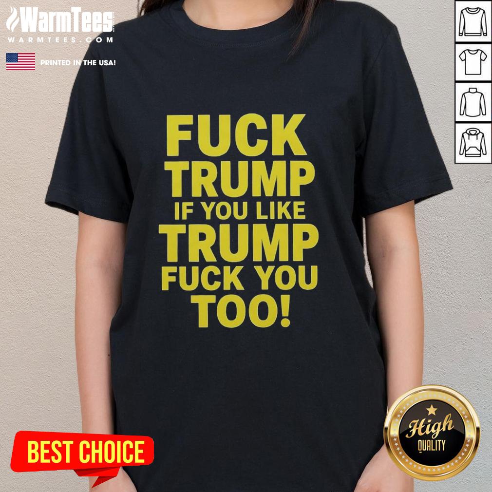 Original Fck Trump If You Like Trump Fuck You Too Political Sarcastic T-Shirt - Image 3