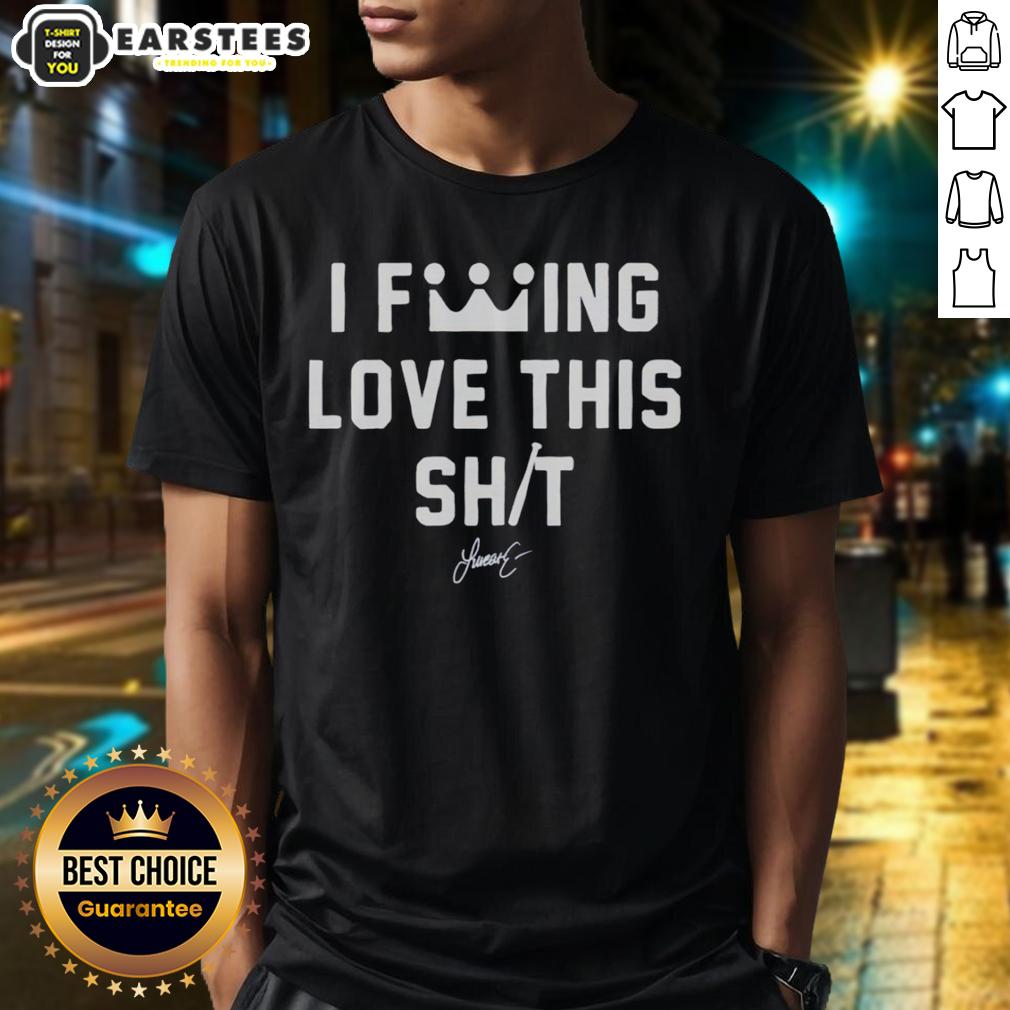 Top I Fcking Love This Shit T-Shirt