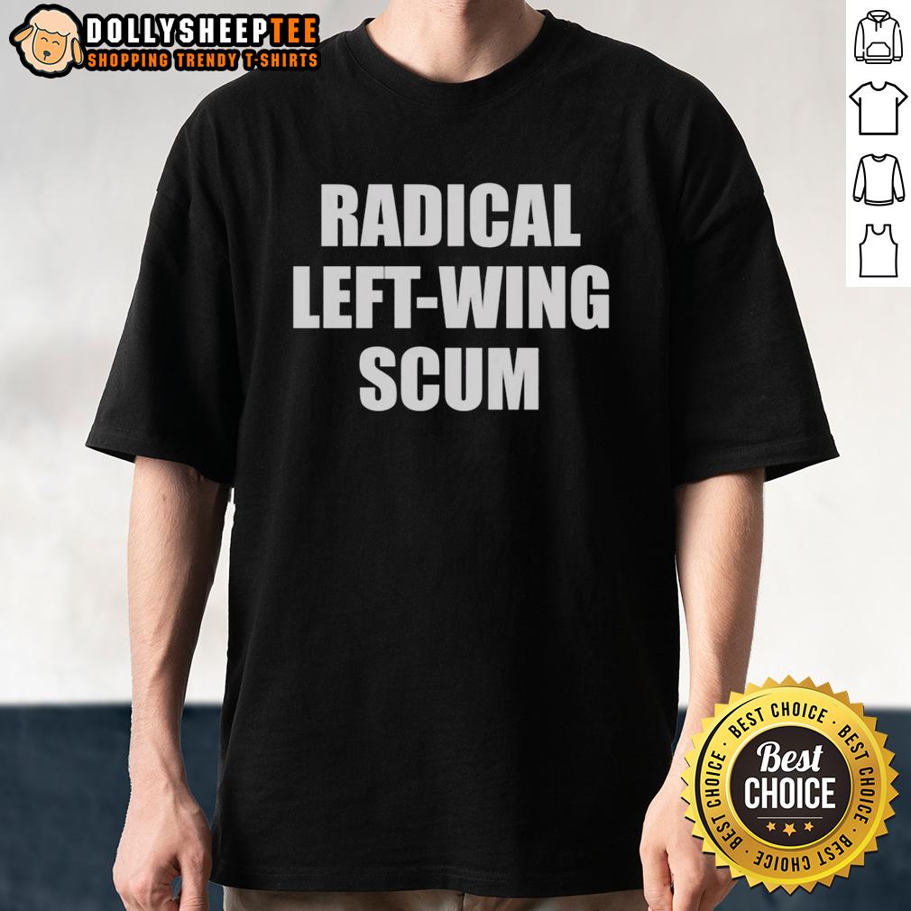 Top Radical Left-Wing Scum T-Shirt