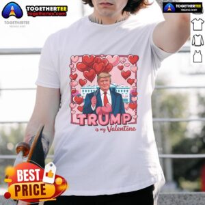 Hot Donald Trump Is My Valentine Funny Trump Lovers T-Shirt