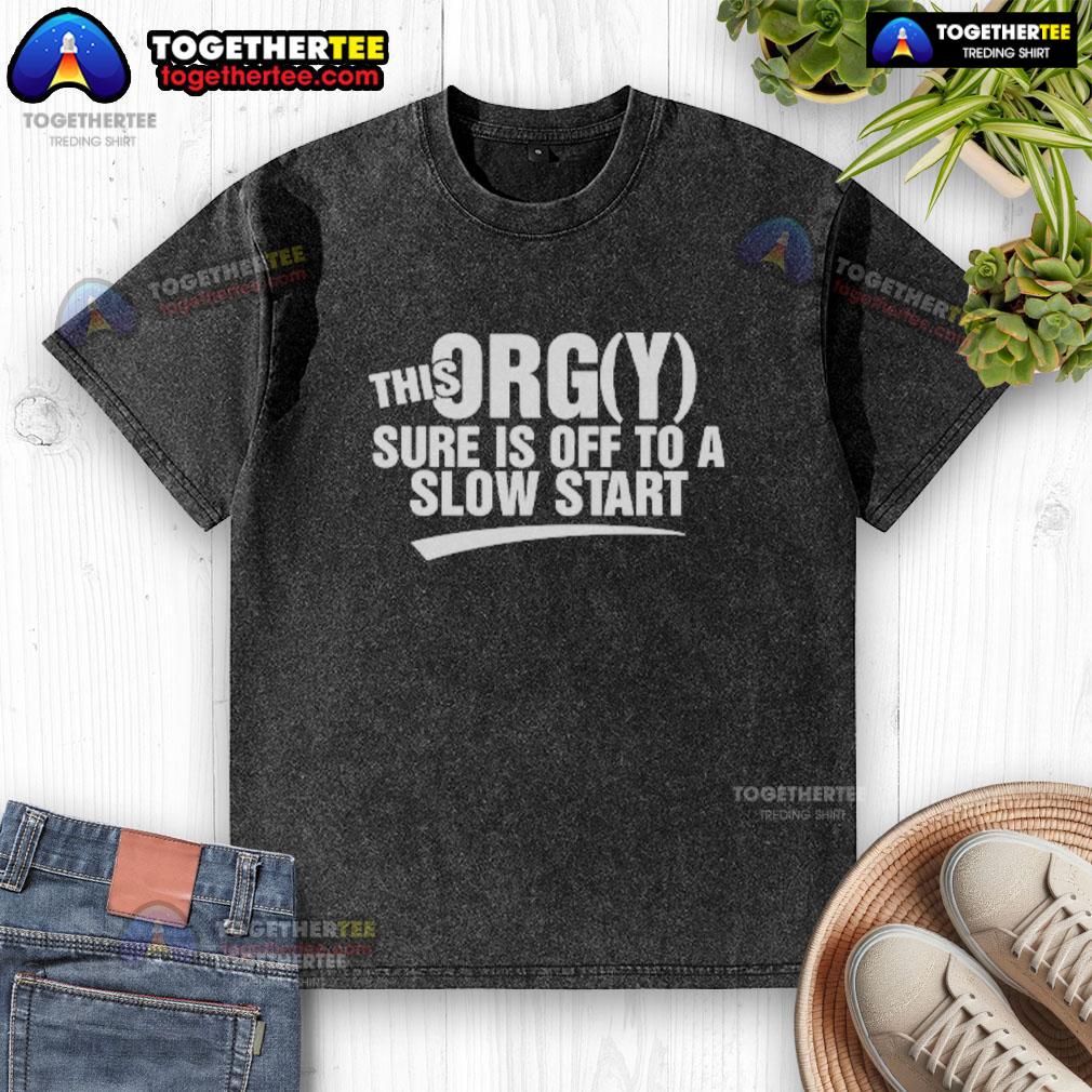 Good This Orgy Sure Is Off To A Slow Start T-Shirt - Image 6
