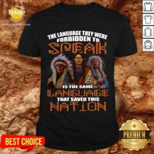 Awesome The Language They Were Forbidden To Speak Is The Same Language That Saved This Nation Shirt