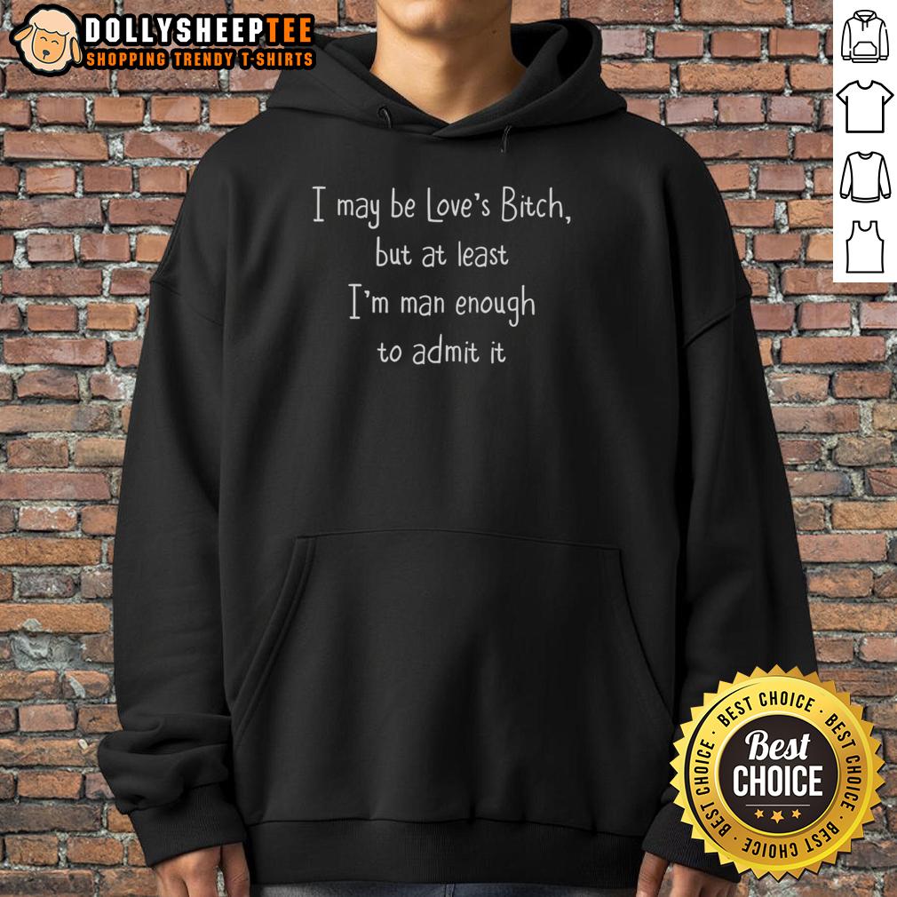 Official I May Be Love's Bitch But At Least I'm Man Enough To Admit It T-Shirt - Image 2