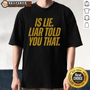 Official Is Lie Liar Told You That T-Shirt