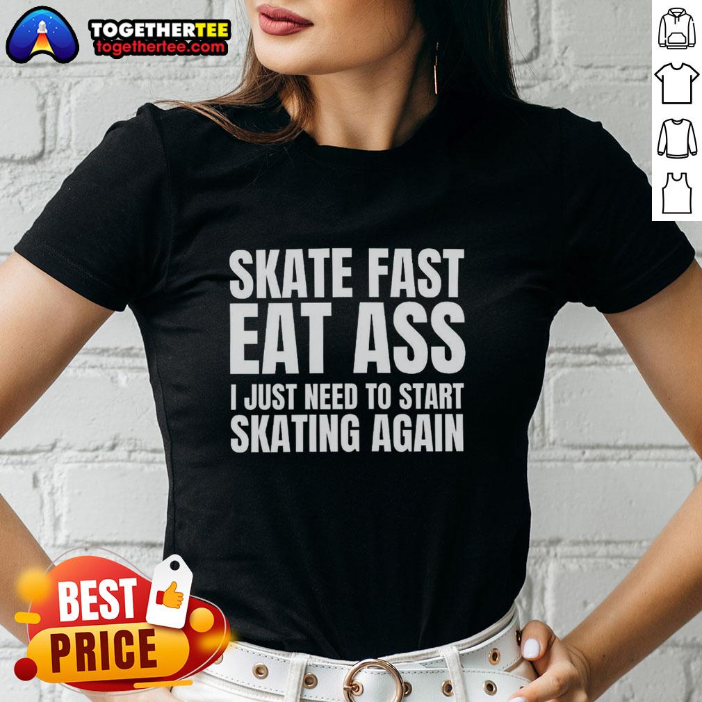 Premium Skate Fast Eat Ass I Just Need To Start Skating Again T-Shirt - Image 3