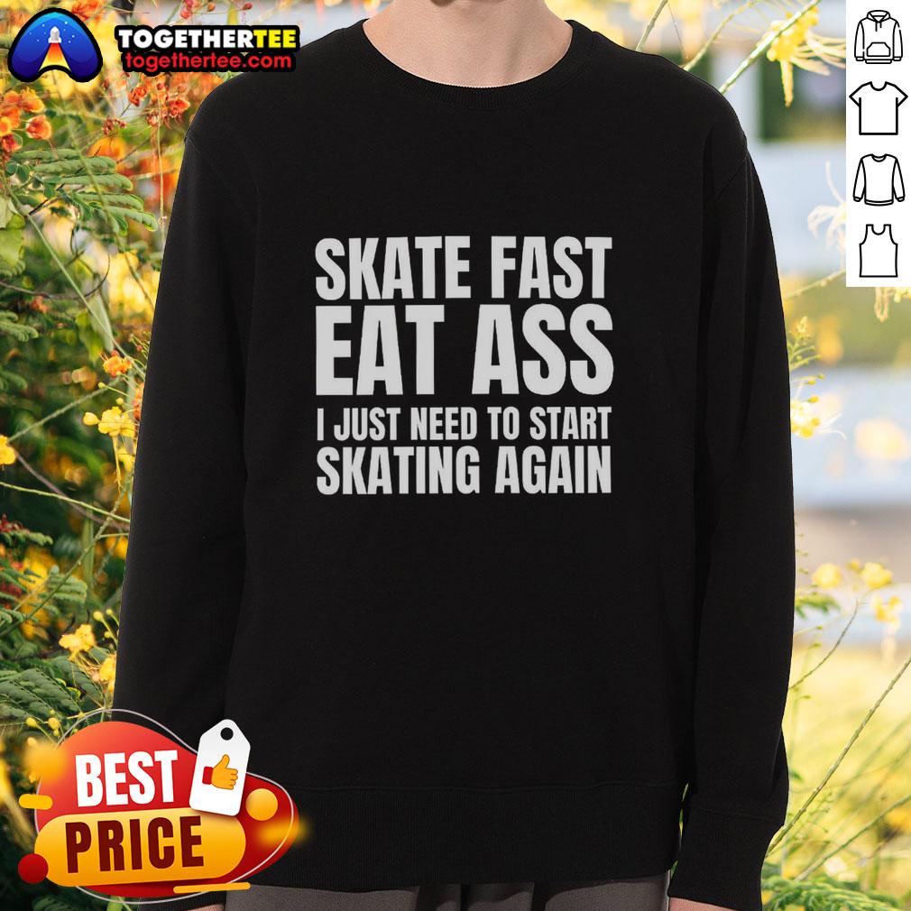 Premium Skate Fast Eat Ass I Just Need To Start Skating Again T-Shirt - Image 5