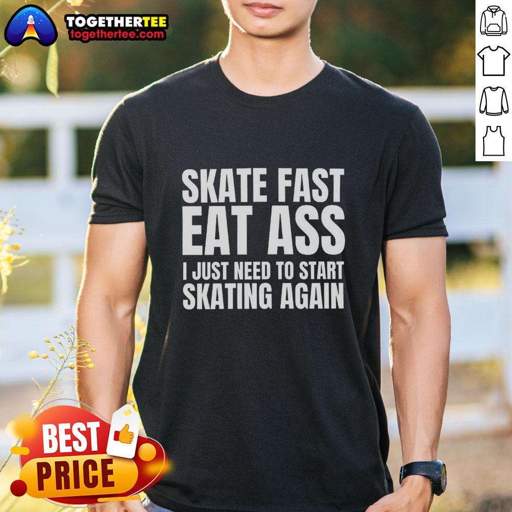 Premium Skate Fast Eat Ass I Just Need To Start Skating Again T-Shirt