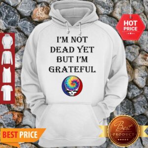 Alternative view of Cute Grateful Dead Logo I’m Not Dead Yet But I’m Grateful Shirt