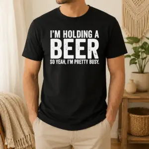 Hot Awesome I'm Holding A Beer So Year I'm Pretty Busy Shirt