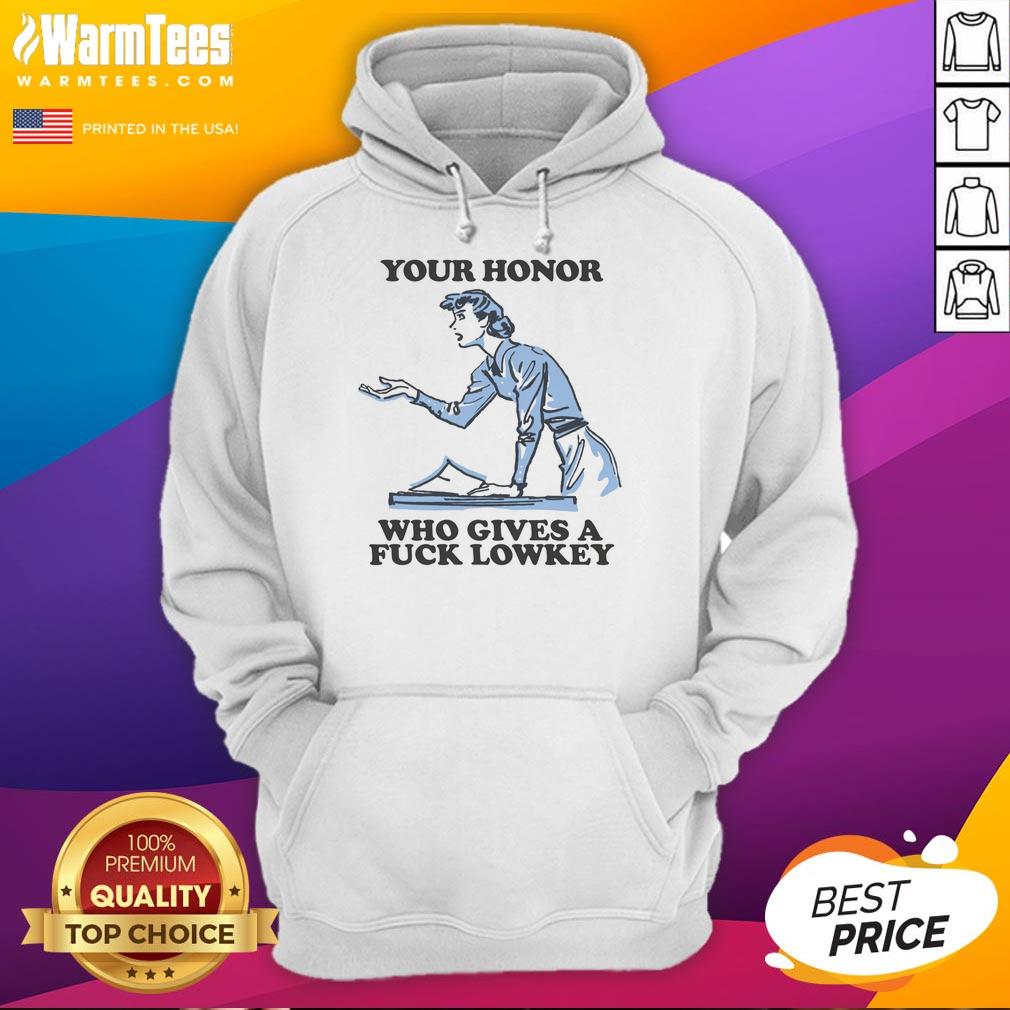 Funny Your Honor Who Gives A Fck Lowkey T-Shirt - Image 2