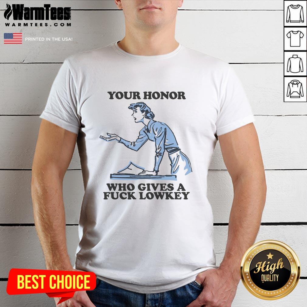 Funny Your Honor Who Gives A Fck Lowkey T-Shirt