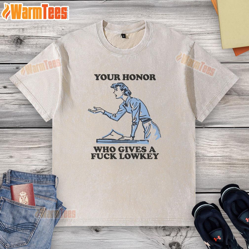 Funny Your Honor Who Gives A Fck Lowkey T-Shirt - Image 6
