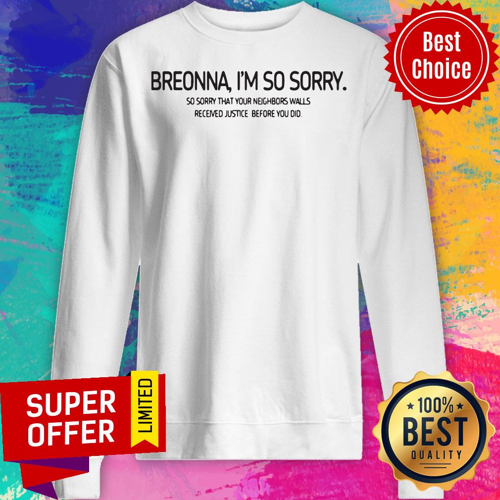 Breonna I’m So Sorry So Sorry That Your Neighbors Walls Received Justice Before You Did Shirt - Image 2