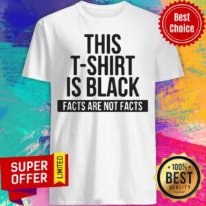 Awesome This T-Shirt Is Black Facts Are Not Facts Shirt