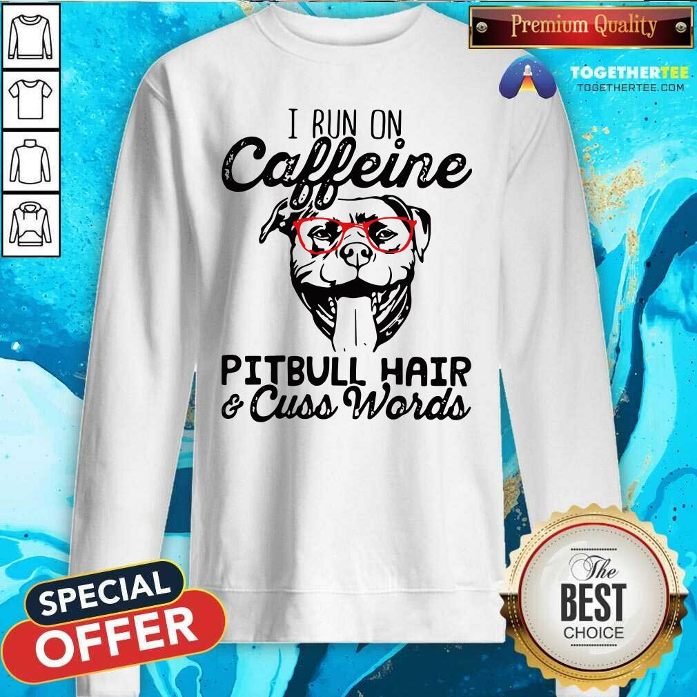 Funny I Run On Caffeine Pitbull Hair And Cuss Words Shirt - Image 4