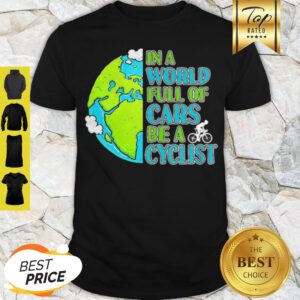 Good In A World Full Of Cars Be A Cyclist Earth Day Shirt