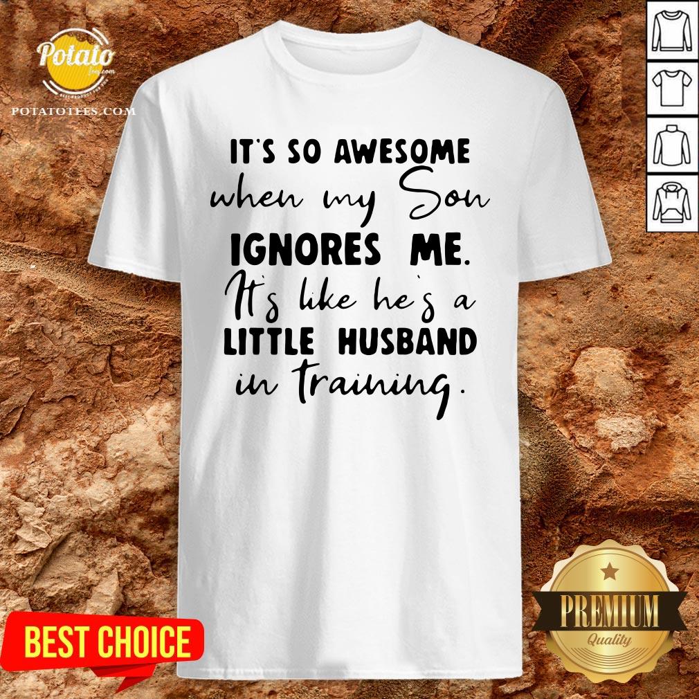 Nice It’s So Awesome When My Son Ignores Me Its Like Hes A Little Husband Shirt