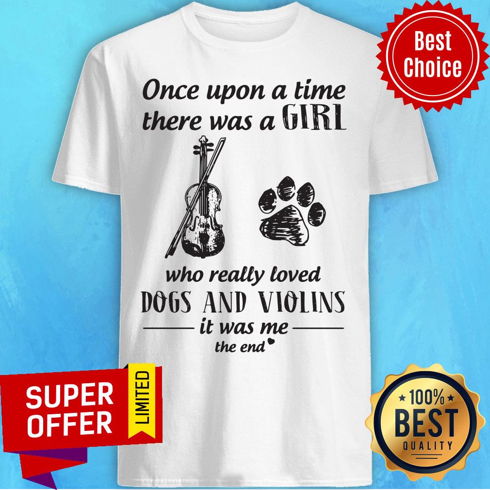 Once Upon A Time There Was A Girl Who Really Loved Dogs And Violins It Was Me The End Shirt