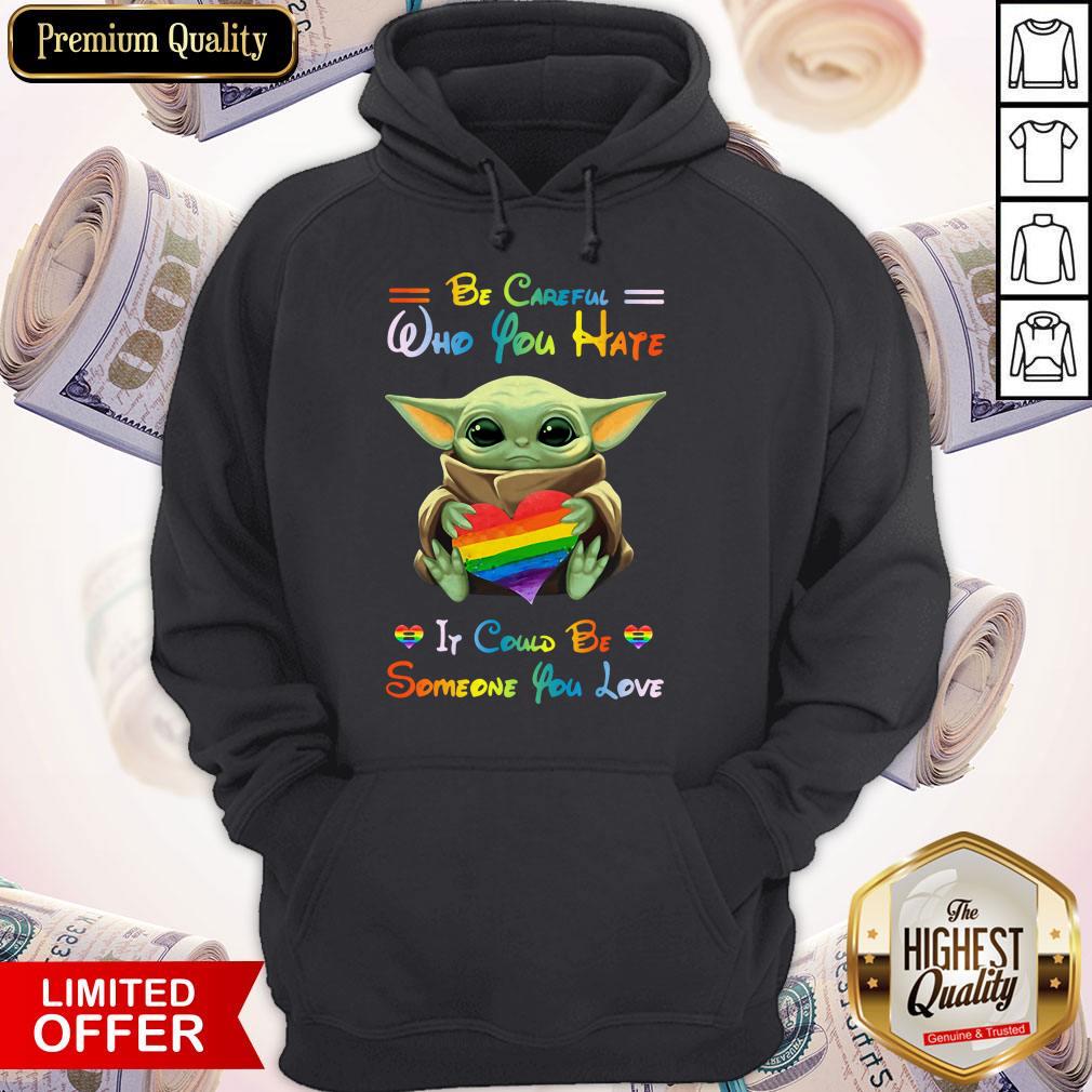 Top Baby Yoda Be Careful Who You Hate It Could Be Someone You Love Shirt - Image 2