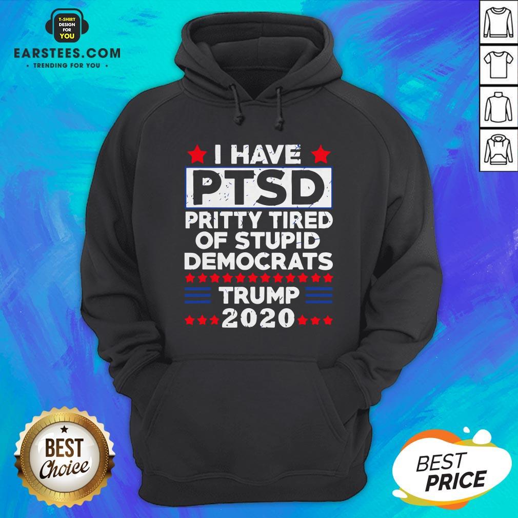 I Have PTSD Pretty Tired Of Stupid Democrats Trump 2020 T-Shirt - Image 4