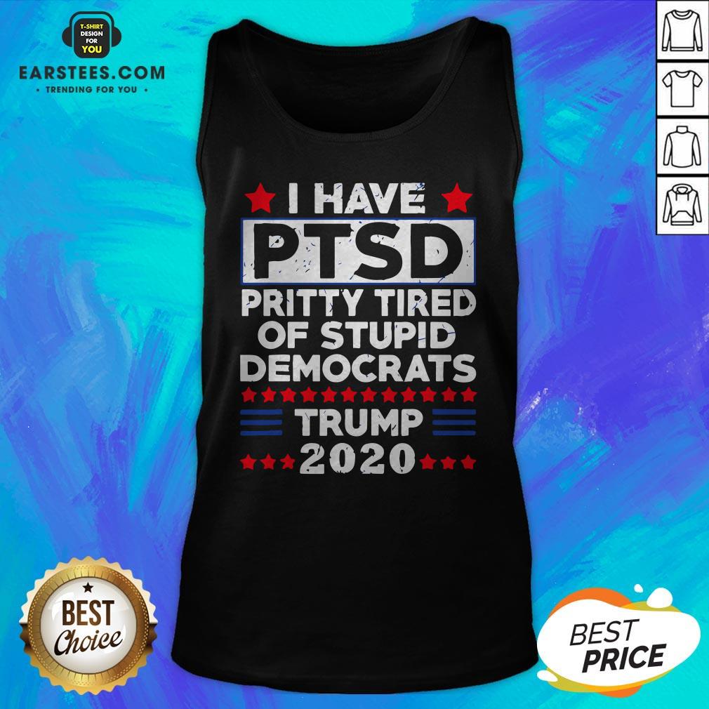 I Have PTSD Pretty Tired Of Stupid Democrats Trump 2020 T-Shirt - Image 2