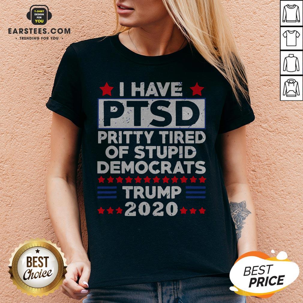 I Have PTSD Pretty Tired Of Stupid Democrats Trump 2020 T-Shirt - Image 5