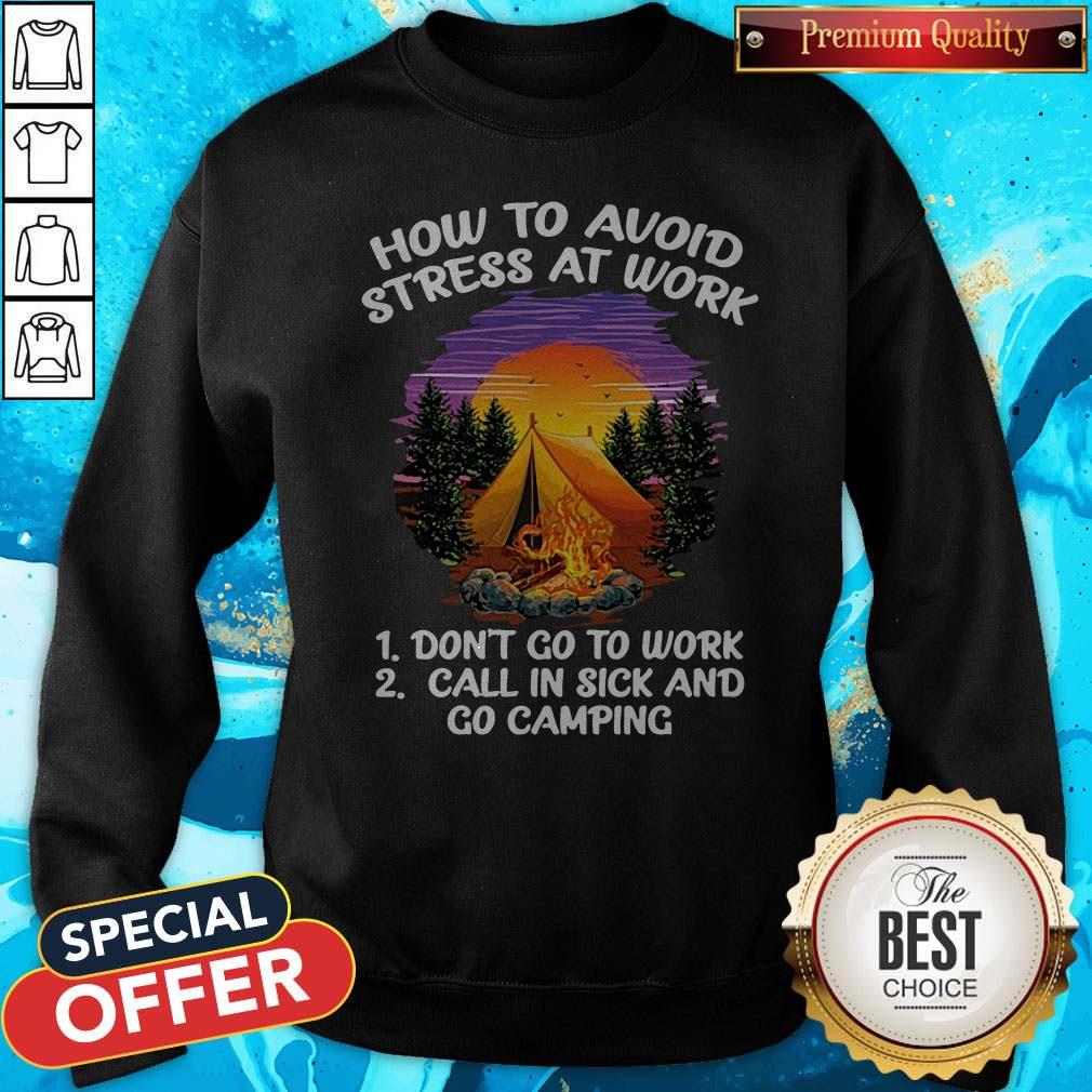 How To Avoid Stress At Work Don't Go To Work Call In Sick And Go Camping Shirt - Image 5