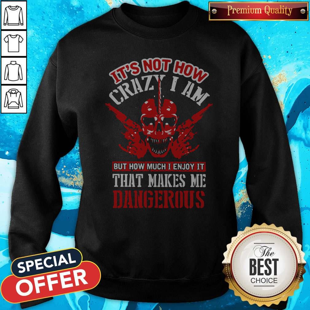 It's Not How Crazy I Am But How Much I Enjoy It That Makes Me Dangerous Shirt - Image 5