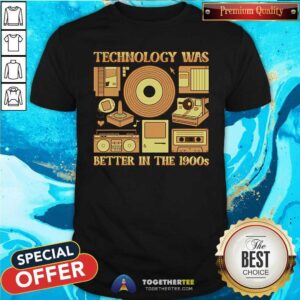 Good Technology Was Better In The 1900s T-Shirt