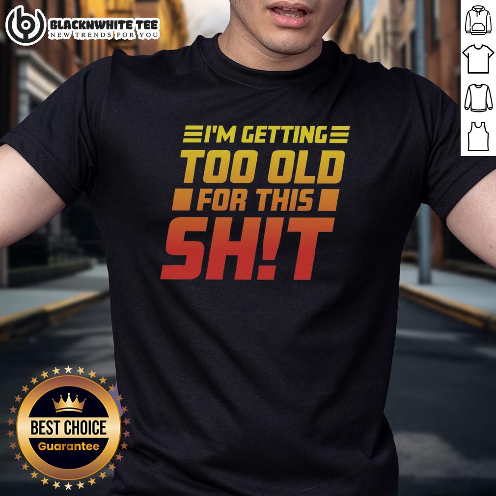 Official I Am Too Old For This T-Shirt