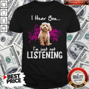 Cockapoo I Hear You I'm Just Not Listening Shirt