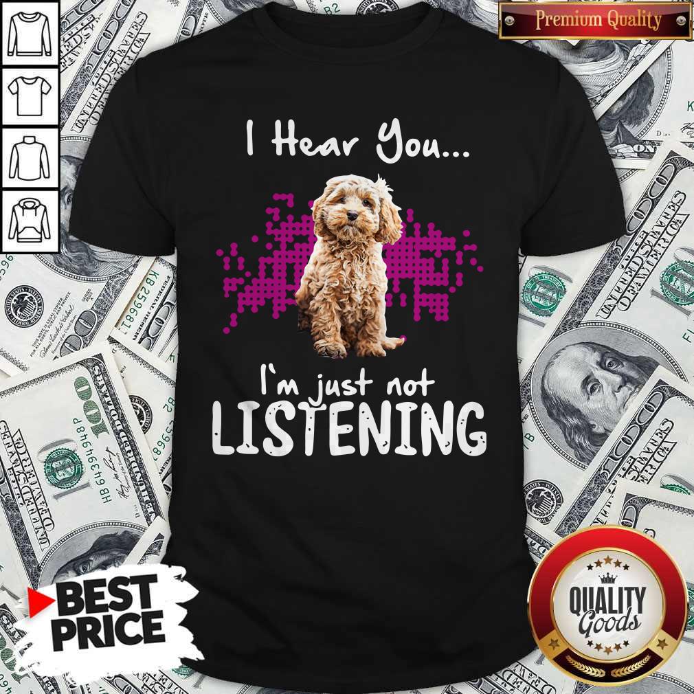 Cockapoo I Hear You I'm Just Not Listening Shirt