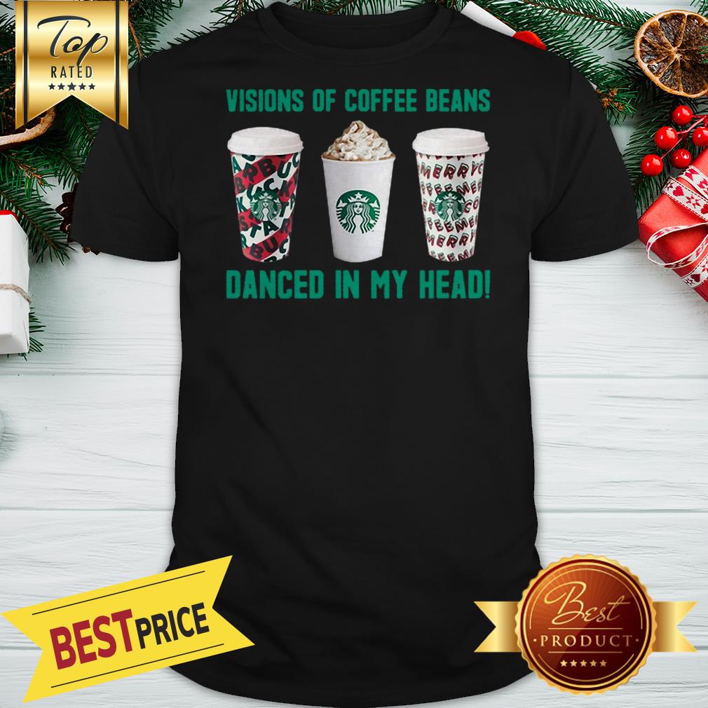 Official Starbucks Visions Of Coffee Beans Danced In My Head Shirt