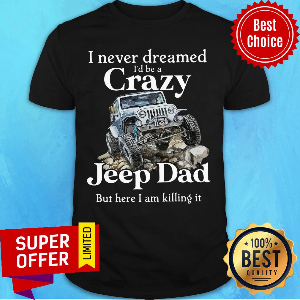 Never Dreamed I'd Be Crazy Jeep Dad Shirt
