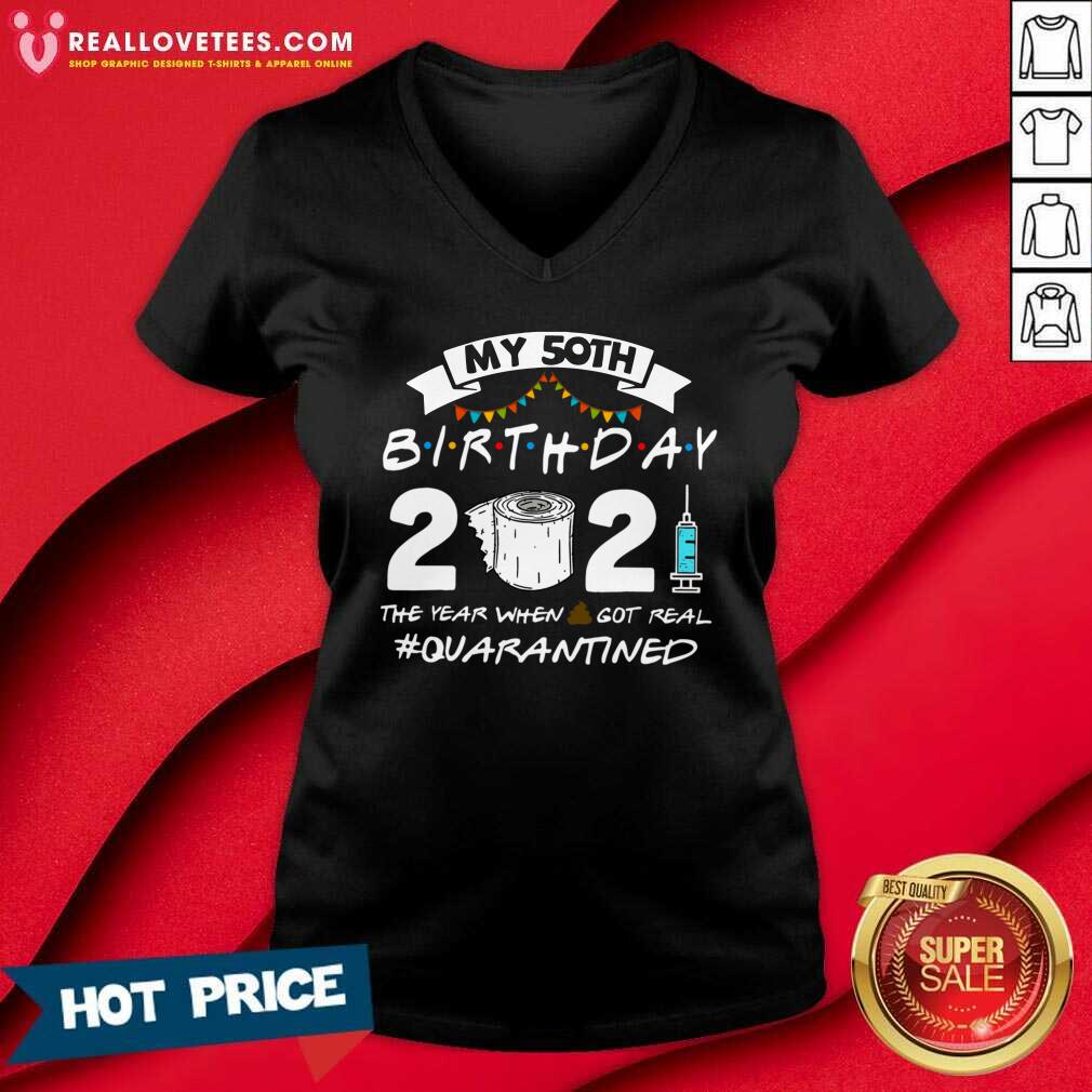 Nice My 50th Birthday 2021 The Year When Shit Got Real #Quarantined Shirt - Image 5