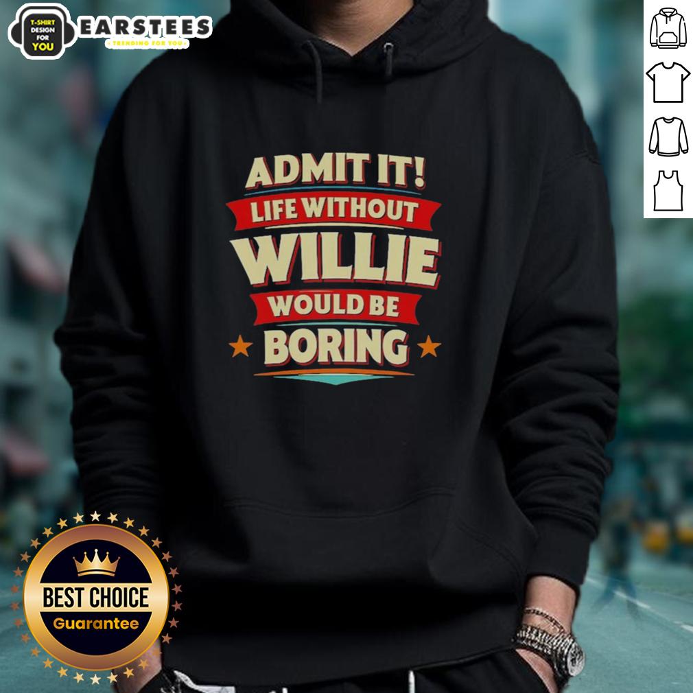 Awesome Admit It Life Without Willie Would Be Boring T-Shirt - Image 2