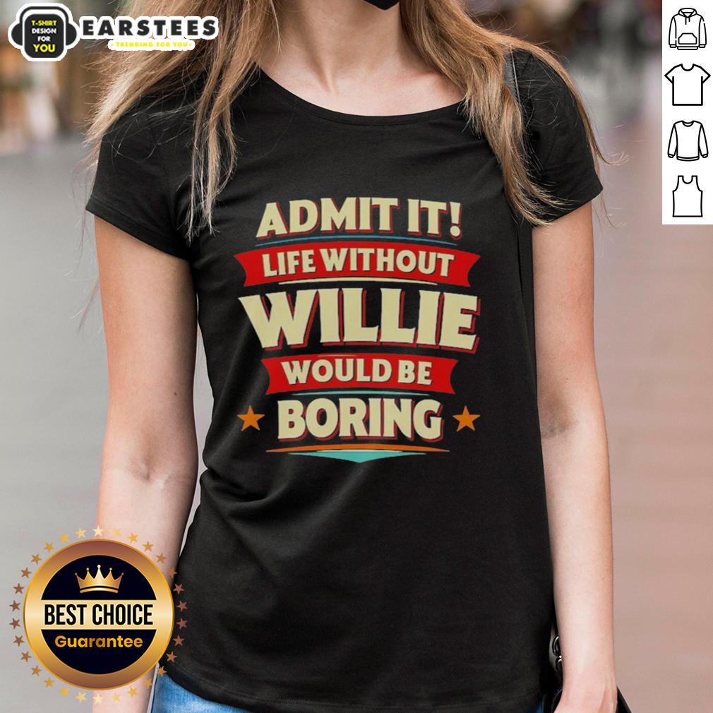 Awesome Admit It Life Without Willie Would Be Boring T-Shirt - Image 3